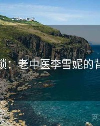 谜题解锁：老中医李雪妮的背后故事