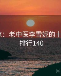 趣味盘点：老中医李雪妮的十大瞬间 · 排行140