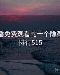 青柠直播免费观看的十个隐藏细节 · 排行515