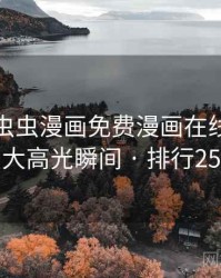 盘点：虫虫漫画免费漫画在线看的十大高光瞬间 · 排行25