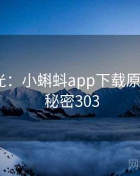 真相曝光：小蝌蚪app下载原来如此 · 秘密303