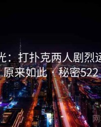 真相曝光：打扑克两人剧烈运动视频原来如此 · 秘密522