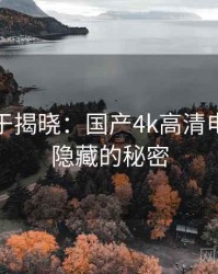 真相终于揭晓：国产4k高清电视背后隐藏的秘密