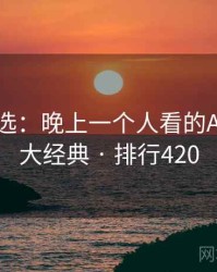 网友评选：晚上一个人看的APP的十大经典 · 排行420
