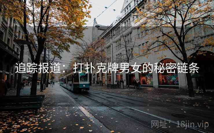 追踪报道:打扑克牌男女的秘密链条 追踪报道:打扑克牌男女的秘密链条