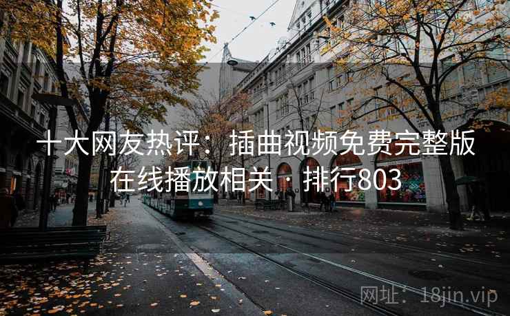 十大网友热评：插曲视频免费完整版在线播放相关 · 排行803