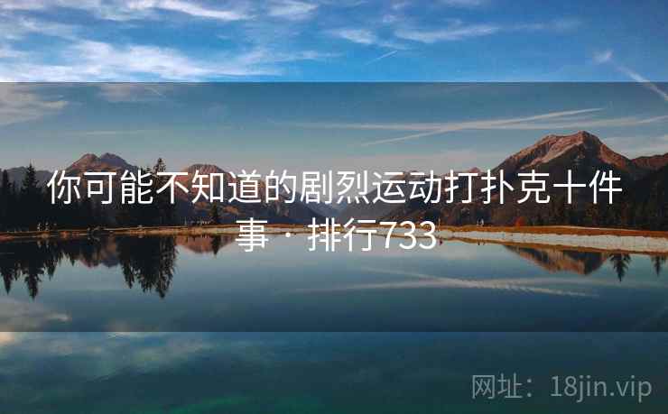 你可能不知道的剧烈运动打扑克十件事 · 排行733