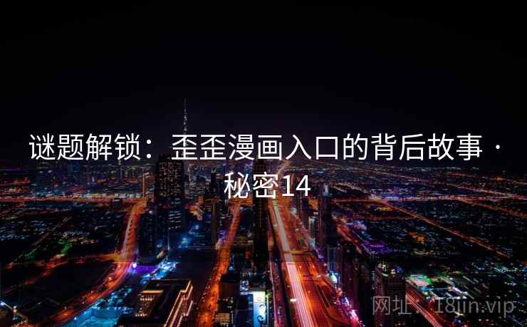谜题解锁:歪歪漫画入口的背后故事 · 秘密14 谜题解锁:歪歪漫画入口的背后故事 · 秘密14
