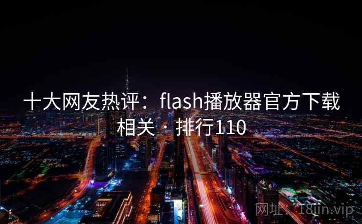 十大网友热评:flash播放器官方下载相关 · 排行110 十大网友热评:flash播放器官方下载相关 · 排行110