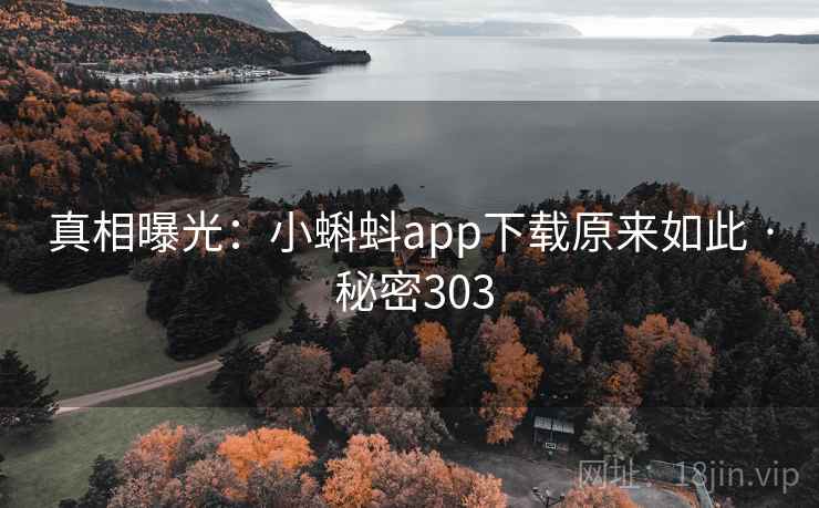 真相曝光：小蝌蚪app下载原来如此 · 秘密303